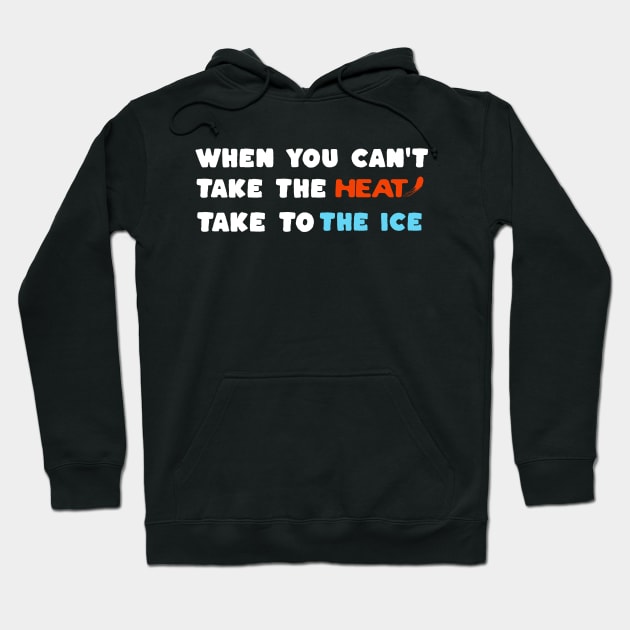 When you Can't Take the Heat, Take to the Ice Hoodie by Splaro